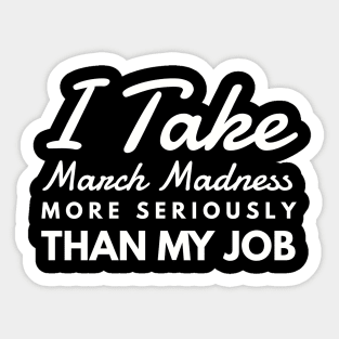 I Take March Madness More Seriously Than My Job Funny Sports Sticker